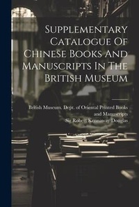 Abbildung von: Supplementary Catalogue Of Chinese Books And Manuscripts In The British Museum - Legare Street Press