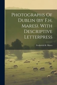 Abbildung von: Photographs Of Dublin (by F.h. Mares). With Descriptive Letterpress - Legare Street Press