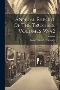 Abbildung von: Annual Report Of The Trustees, Volumes 39-42 - Legare Street Press