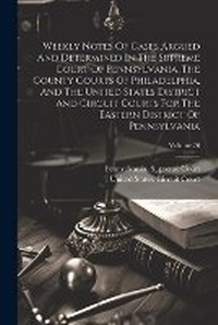 Abbildung von: Weekly Notes Of Cases Argued And Determined In The Supreme Court Of Pennsylvania, The County Courts Of Philadelphia, And The United States District And Circuit Courts For The Eastern District Of Pennsylvania; Volume 26 - Legare Street Press