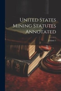 Bild: United States Mining Statutes Annotated; Volume 1 - Legare Street Press
