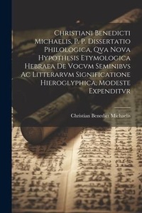 Abbildung von: Christiani Benedicti Michaelis, P. P. Dissertatio Philologica, Qva Nova Hypothesis Etymologica Hebraea De Vocvm Seminibvs Ac Litterarvm Significatione Hieroglyphica, Modeste Expenditvr - Legare Street Press