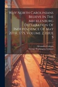 Cover: Why North Carolinians Believe In The Mecklenburg Declaration Of Independence Of May 20th, 1775, Volume 2, Issue 5 - Legare Street Press