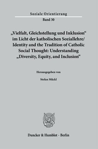Abbildung von: "Vielfalt, Gleichstellung und Inklusion" im Licht der katholischen Soziallehre- Identity and the Tradition of Catholic Social Thought: Understanding "Diversity, Equity, and Inclusion". - Duncker & Humblot