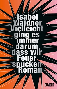 Abbildung von: Vielleicht ging es immer darum, dass wir Feuer spucken - DuMont Buchverlag
