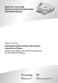 Abbildung von: Auftragschweißen mittels mikrowelleninduziertem Plasma - Fraunhofer Verlag