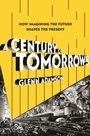 Cover: A Century of Tomorrows - Bloomsbury Publishing USA