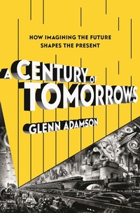 Enlarge image Cover: A Century of Tomorrows - Bloomsbury Publishing USA
