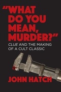 Cover: "What Do You Mean, Murder?" Clue and the Making of a Cult Classic - Fayetteville Mafia Press