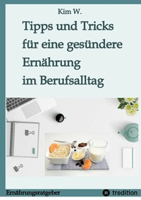 Abbildung von: Tipps und Tricks für eine gesündere Ernährung im Berufsalltag - tredition