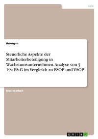 Abbildung von: Steuerliche Aspekte der Mitarbeiterbeteiligung in Wachstumsunternehmen. Analyse von § 19a EStG im Vergleich zu ESOP und VSOP - GRIN Verlag