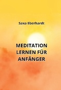 Cover: Meditation Lernen Fuer Anfaenger - Saxa Eberhardt