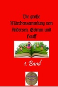 Cover: Die gro&szlig;e M&auml;rchensammlung von Andersen, Grimm und Hauff / Die gro&szlig;e M&auml;rchensammlung von Andersen, Grimm und Hauff, 1. Band - epubli