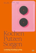 Cover: Kochen, Putzen, Sorgen / Cooking Cleaning Caring - Hatje Cantz Verlag