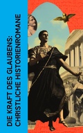 Cover: Die Kraft des Glaubens: Christliche Historienromane - e-artnow