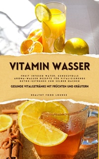 Abbildung von: Vitamin Wasser: Gesunde Vitalgetränke mit Früchten und Kräuter - XinXii
