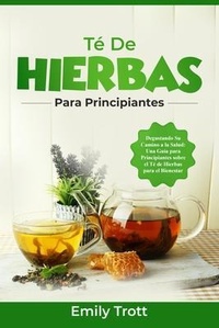 Abbildung von: Té De  Hierbas  para principiantes: Degustando Su Camino a la Salud - Emily Trott