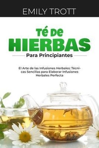 Abbildung von: Té De  Hierbas  para principiantes: El Arte de las Infusiones Herbales - Emily Trott