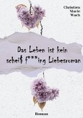 Cover: Das Leben ist kein schei&szlig; fucking Liebesroman | Eine spritzige, humorvolle und dennoch tiefsinnige Reise in die Welt der Liebe - tredition