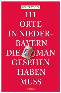 Abbildung von: 111 Orte in Niederbayern, die man gesehen haben muss - Emons Verlag