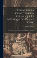 Cover: Etude Sur La Constitution Rythmique Et Metrique Du Drame Grec - Legare Street Press