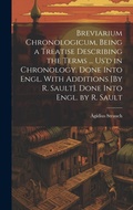 Cover: Breviarium Chronologicum, Being a Treatise Describing the Terms ... Us'd in Chronology. Done Into Engl. With Additions [By R. Sault]. Done Into Engl. by R. Sault - Legare Street Press