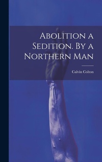 Abbildung von: Abolition a Sedition. By a Northern Man - Legare Street Press