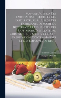 Abbildung von: Manuel-Agenda Des Fabricants De Sucre Et Des Distillateurs, A L'usage Des Fabricants De Sucre De Betteraves Et De Cannes, Des Raffineurs, Distillateurs, Chimistes, Ingenieurs, Chefs De Fabrication, Contre-Maitres Et Des Employes De Regie - Legare Street Press
