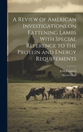 Cover: A Review of American Investigations on Fattening Lambs With Special Reference to the Protein and Energy Requirements - Legare Street Press