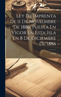 Abbildung von: Ley De Imprenta De 11 De Noviembre De 1886, Puesta En Vigor En Esta Isla En 8 De Diciembre De 1886 - Legare Street Press
