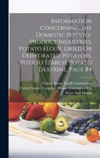Abbildung von: Information Concerning the Domestic Potato-Product Industries, Potato Flour, Dried Or Dehydrated Potatoes, Potato Starch, Potato Dextrine, Page 84 - Legare Street Press