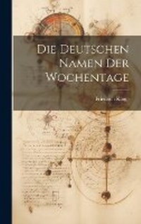 Abbildung von: Die Deutschen Namen Der Wochentage - Legare Street Press