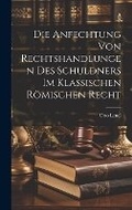 Cover: Die Anfechtung Von Rechtshandlungen Des Schuldners Im Klassischen Roemischen Recht - Legare Street Press