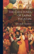 Cover: The Chultunes of Labna Yucatan - Legare Street Press
