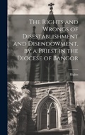 Cover: The Rights and Wrongs of Disestablishment and Disendowment, by a Priest in the Diocese of Bangor - Legare Street Press