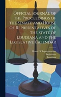 Cover: Official Journal of the Proceedings of the Senate and House of Representatives of the State of Louisiana and the Legislative Calendar - Legare Street Press