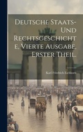 Cover: Deutsche Staats- und Rechtsgeschichte, vierte Ausgabe, erster Theil. - Legare Street Press