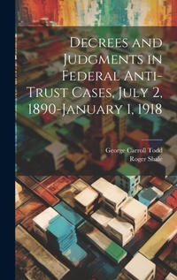 Abbildung von: Decrees and Judgments in Federal Anti-Trust Cases, July 2, 1890-January 1, 1918 - Legare Street Press