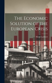 Enlarge image Cover: The Economic Solution of the European Crisis - Legare Street Press