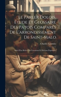 Abbildung von: Le parler dolois, etude et glossaire des patois compares de l'arrondissement de Saint-Malo; suivi d'un releve des locutions et dictions populaires - Legare Street Press