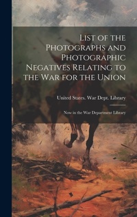 Abbildung von: List of the Photographs and Photographic Negatives Relating to the War for the Union - Legare Street Press