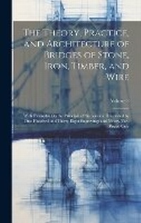 Abbildung von: The Theory, Practice, and Architecture of Bridges of Stone, Iron, Timber, and Wire - Legare Street Press