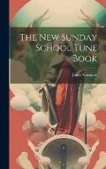 Cover: The New Sunday School Tune Book - Legare Street Press