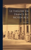 Cover: Le Theatre En France Au Moyen Age - Legare Street Press