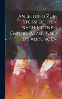 Abbildung von: Anleitung Zum Stossfechten Nach Eigenen Grundsaetzen Und Erfahrungen - Legare Street Press