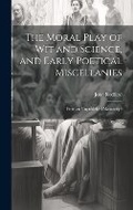 Cover: The Moral Play of Wit and Science, and Early Poetical Miscellanies - Legare Street Press
