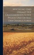Cover: Mischung Und Unsaat Der Grassaemereien Sowie Pflege Und Ertrag Der Graskulturen - Legare Street Press