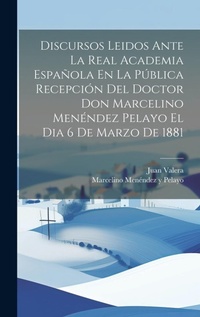 Abbildung von: Discursos Leidos Ante La Real Academia Espanola En La Publica Recepcion Del Doctor Don Marcelino Menendez Pelayo El Dia 6 De Marzo De 1881 - Legare Street Press