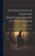 Cover: The Religion of Modern Spiritualism and Its Phenomena - Legare Street Press