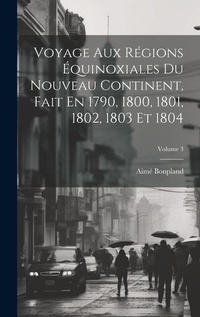 Abbildung von: Voyage Aux Regions Equinoxiales Du Nouveau Continent, Fait En 1790, 1800, 1801, 1802, 1803 Et 1804; Volume 3 - Legare Street Press